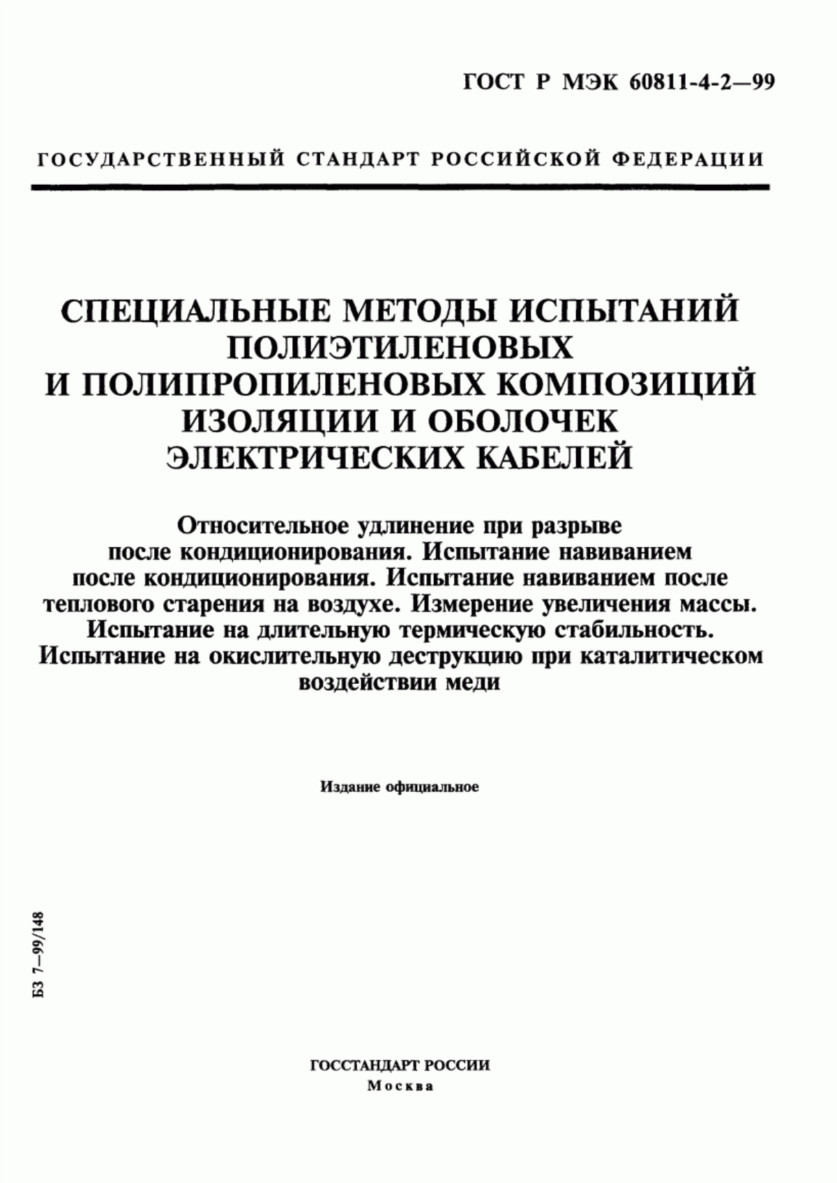 ГОСТ Р МЭК 60811-4-2-99 Специальные методы испытаний полиэтиленовых и полипропиленовых композиций изоляции и оболочек электрических кабелей. Относительное удлинение при разрыве после кондиционирования. Испытание навиванием после кондиционирования. Испытание навиванием после теплового старения на воздухе. Измерение увеличения массы. Испытание на длительную термическую стабильность. Испытание на окислительную деструкцию при каталитическом воздействии меди