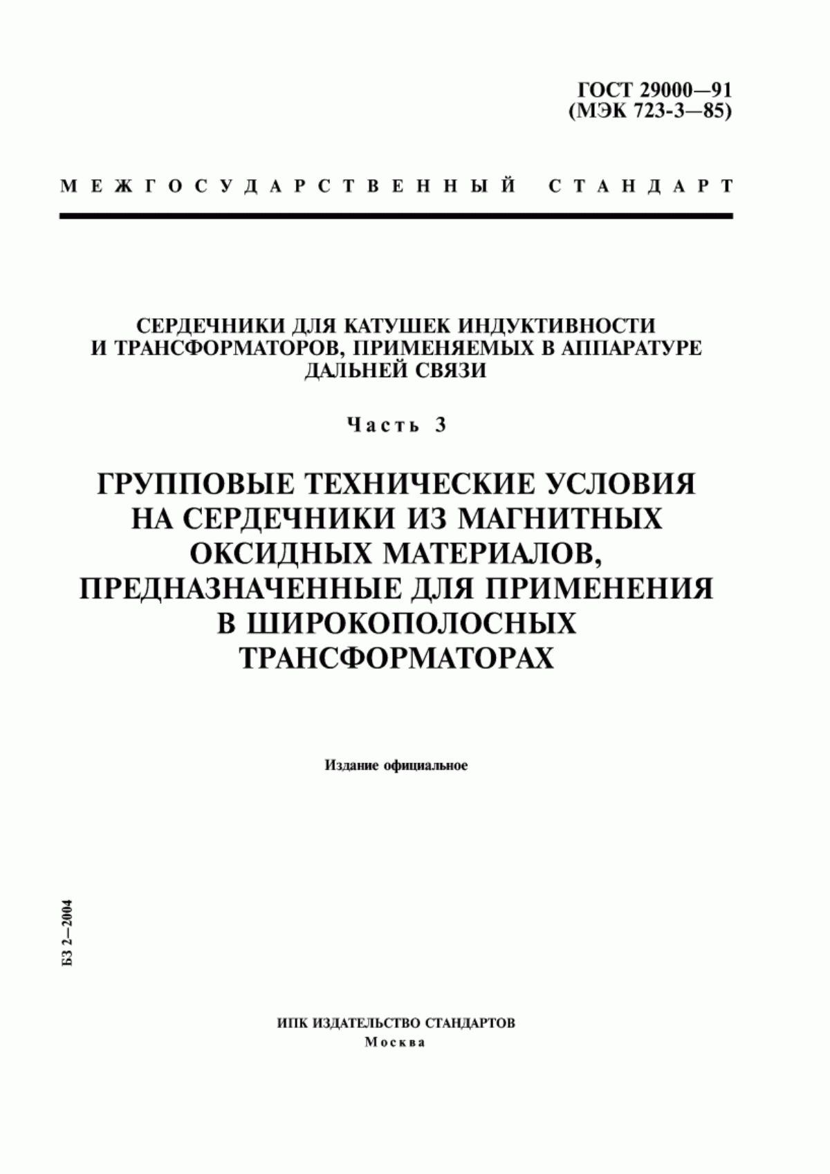 ГОСТ 29000-91 Сердечники для катушек индуктивности и трансформаторов, применяемых в аппаратуре дальней связи. Часть 3. Групповые технические условия на сердечники из магнитных оксидных материалов, предназначенные для применения в широкополосных трансформаторах