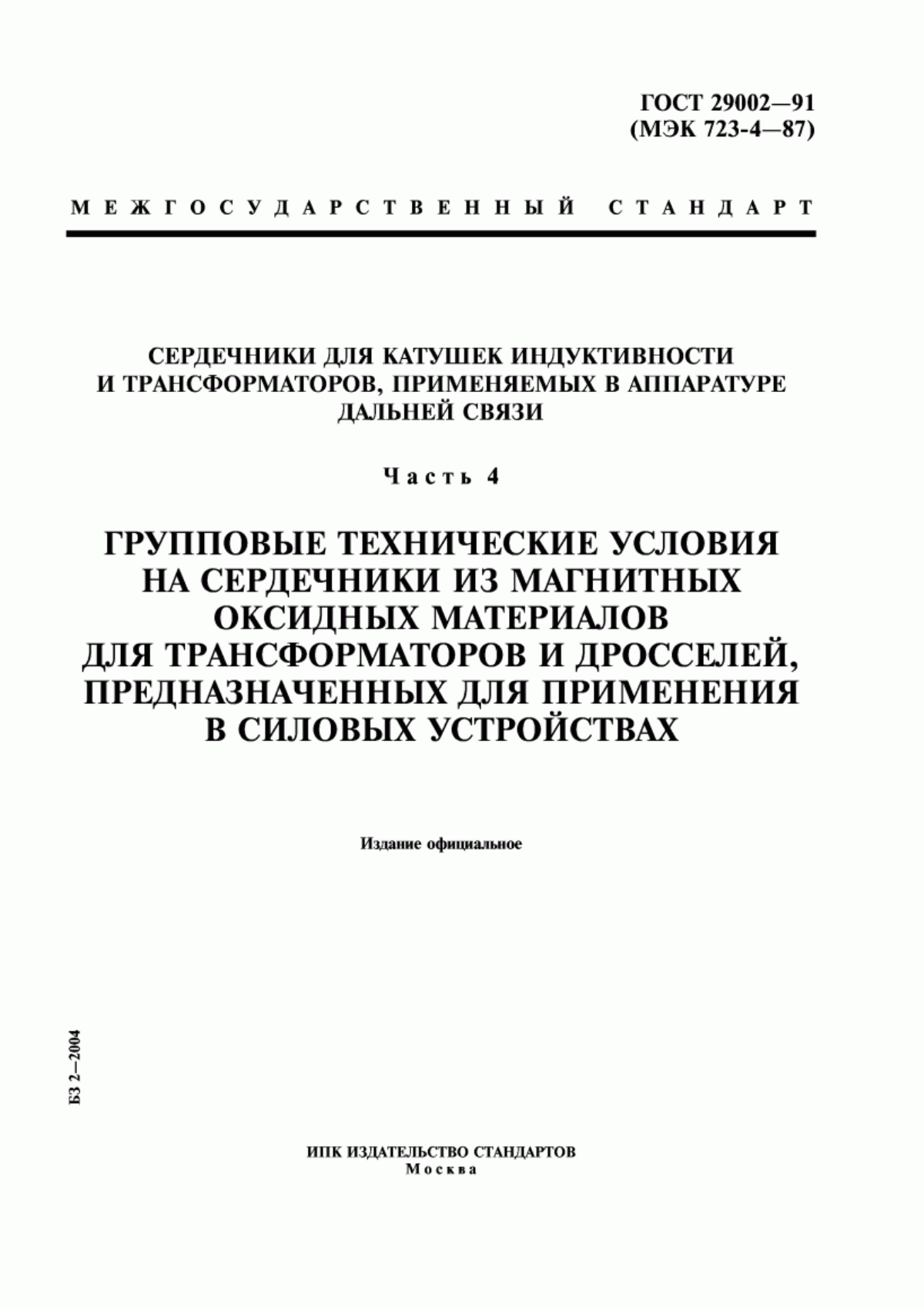 ГОСТ 29002-91 Сердечники для катушек индуктивности и трансформаторов, применяемых в аппаратуре дальней связи. Часть 4. Групповые технические условия на сердечники из магнитных оксидных материалов для трансформаторов и дросселей, предназначенных для применения в силовых устройствах