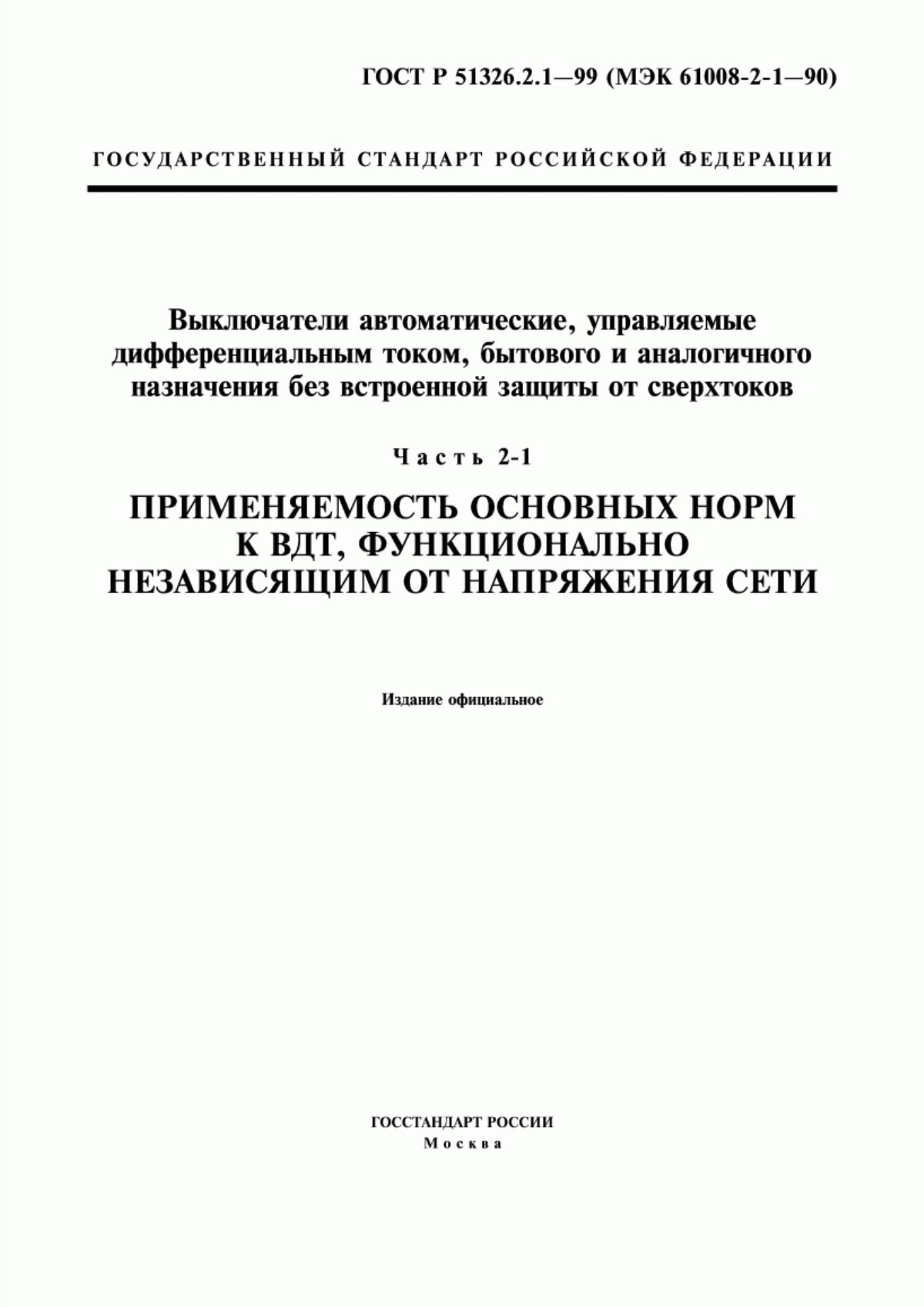 ГОСТ Р 51326.2.1-99 Выключатели автоматические, управляемые дифференциальным током, бытового и аналогичного назначения без встроенной защиты от сверхтоков. Часть 2-1. Применяемость основных норм к ВДТ, функционально независящим от напряжения сети