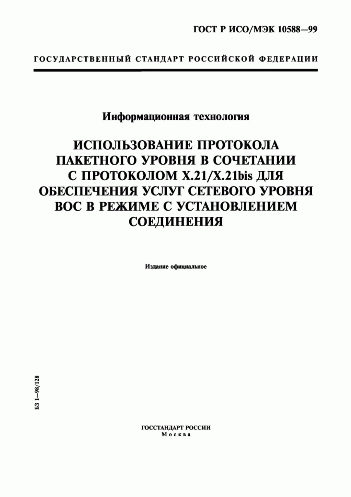 ГОСТ Р ИСО/МЭК 10588-99 Информационная технология. Использование протокола пакетного уровня в сочетании с протоколом Х.21/Х.21bis для обеспечения услуг сетевого уровня ВОС в режиме с установлением соединения