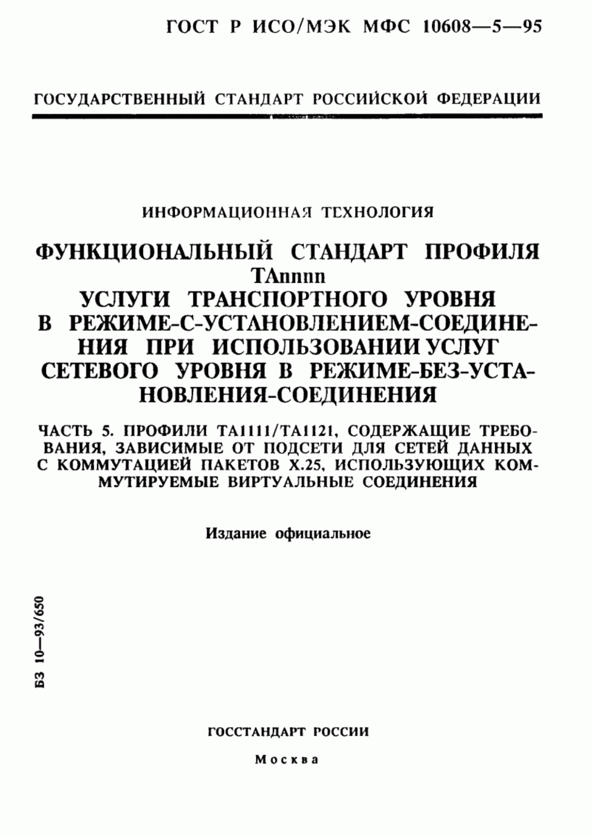 ГОСТ Р ИСО/МЭК МФС 10608-5-95 Информационная технология. Функциональный стандарт профиля ТАnnnn. Услуги транспортного уровня в режиме-с-установлением-соединения при использовании услуг сетевого уровня в режиме-без-установления-соединения. Часть 5. Профили ТА1111/ТА1121, содержащие требования, зависимые от подсети для сетей данных с коммутацией пакетов Х.25, использующих коммутируемые виртуальные соединения